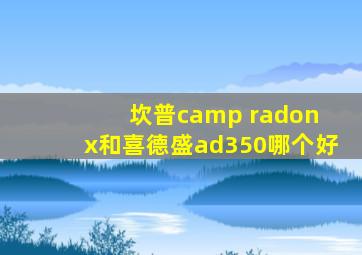 坎普camp radon x和喜德盛ad350哪个好